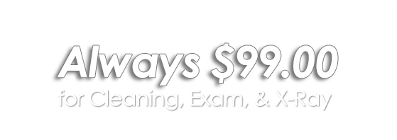 Always $99.00 for a Cleaning, Exam and X-Ray
